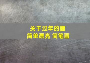 关于过年的画 简单漂亮 简笔画